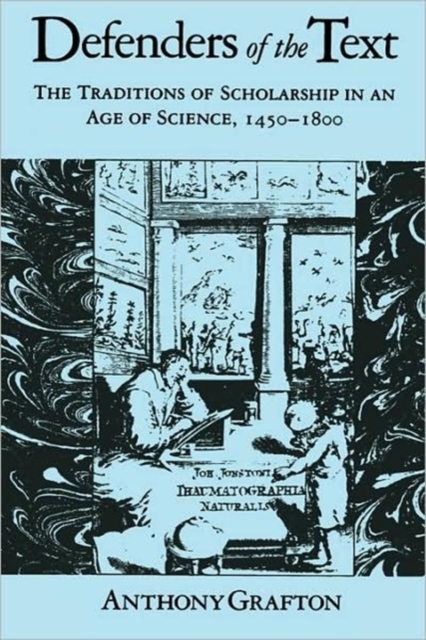 Defenders of the Text : The Traditions of Scholarship in an Age of Science, 1450–1800, Paperback / softback Book