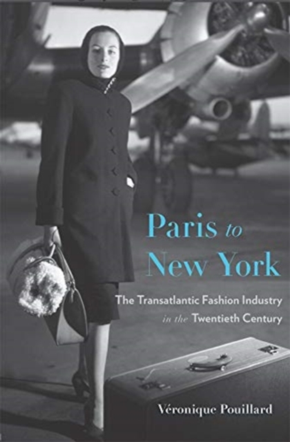 Paris to New York : The Transatlantic Fashion Industry in the Twentieth Century, Hardback Book