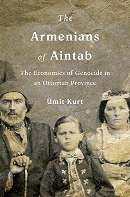 The Armenians of Aintab : The Economics of Genocide in an Ottoman Province, Hardback Book