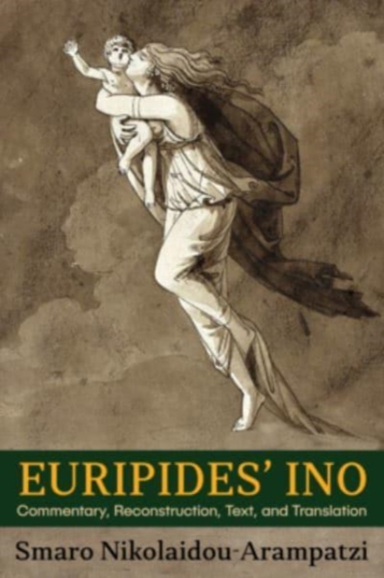 Euripides’ Ino : Commentary, Reconstruction, Text, and Translation, Paperback / softback Book