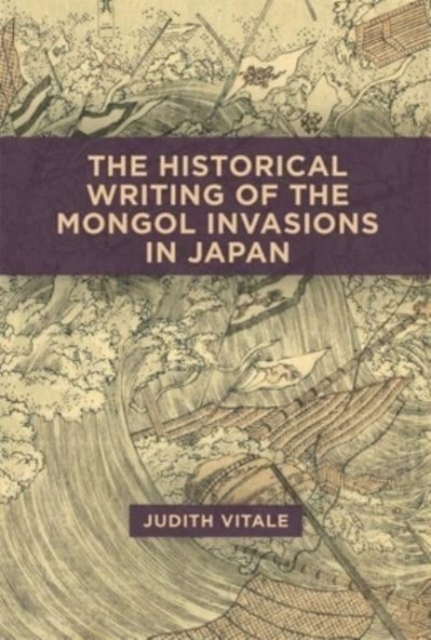 The Historical Writing of the Mongol Invasions in Japan, Hardback Book