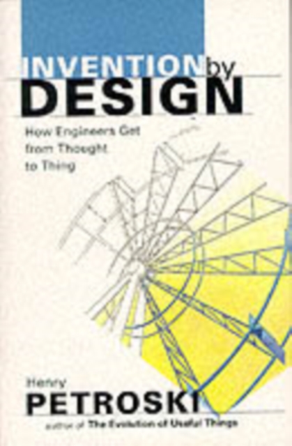 Invention by Design : How Engineers Get from Thought to Thing, Paperback / softback Book