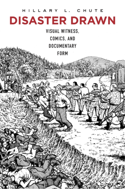 Disaster Drawn : Visual Witness, Comics, and Documentary Form, Hardback Book
