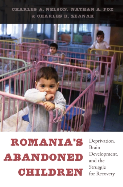 Romania’s Abandoned Children : Deprivation, Brain Development, and the Struggle for Recovery, Hardback Book