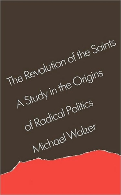The Revolution of the Saints : A Study in the Origins of Radical Politics, Paperback / softback Book