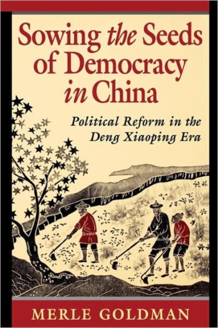 Sowing the Seeds of Democracy in China : Political Reform in the Deng Xiaoping Era, Paperback / softback Book