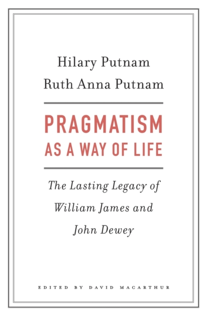 Pragmatism as a Way of Life : The Lasting Legacy of William James and John Dewey, Hardback Book