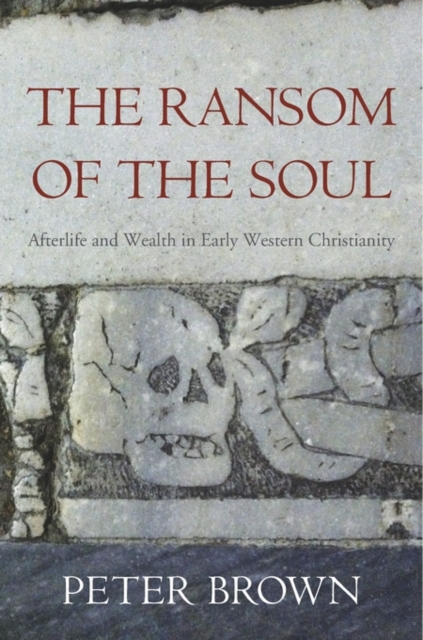 The Ransom of the Soul : Afterlife and Wealth in Early Western Christianity, Hardback Book