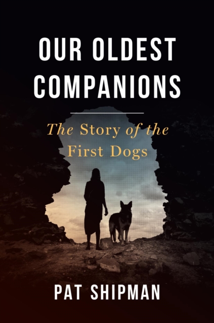 Our Oldest Companions : The Story of the First Dogs, Hardback Book