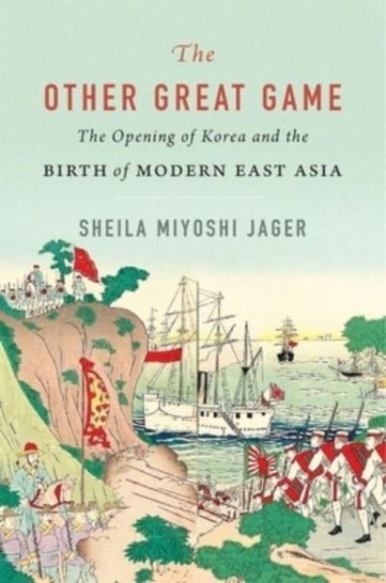 The Other Great Game : The Opening of Korea and the Birth of Modern East Asia, Hardback Book
