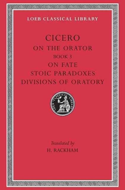 On the Orator: Book 3. On Fate. Stoic Paradoxes. Divisions of Oratory, Hardback Book