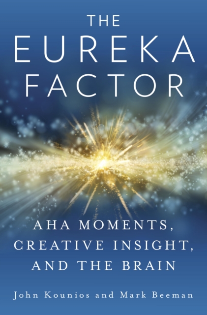 The Eureka Factor : Aha Moments, Creative Insight, and the Brain, EPUB eBook
