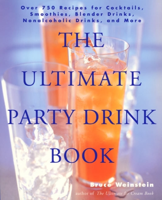 The Ultimate Party Drink Book : Over 750 Recipes for Cocktails, Smoothies, Blender Drinks, Non-Alcoholic Drinks, and More, Paperback / softback Book