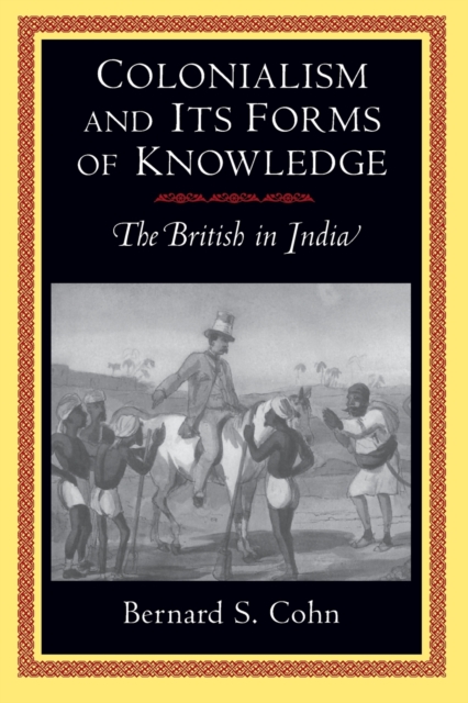 Colonialism and Its Forms of Knowledge : The British in India, Paperback / softback Book