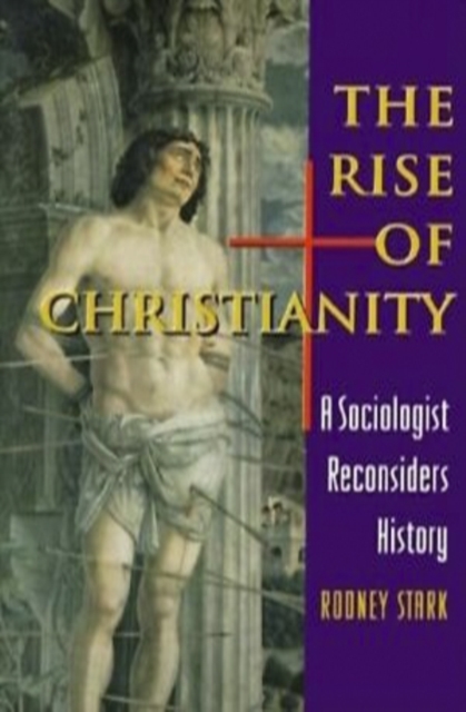 The Rise of Christianity : A Sociologist Reconsiders History, Hardback Book