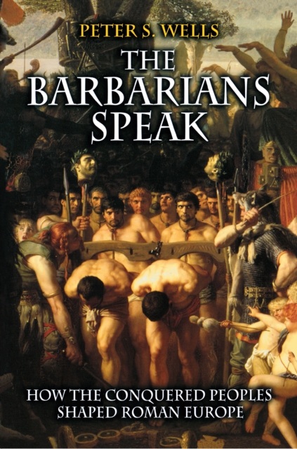 The Barbarians Speak : How the Conquered Peoples Shaped Roman Europe, Paperback / softback Book