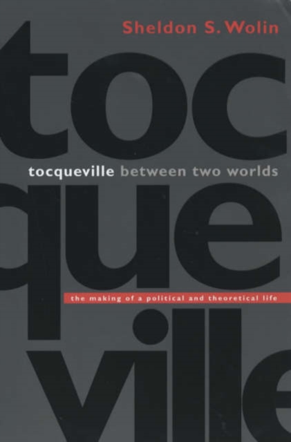 Tocqueville between Two Worlds : The Making of a Political and Theoretical Life, Paperback / softback Book