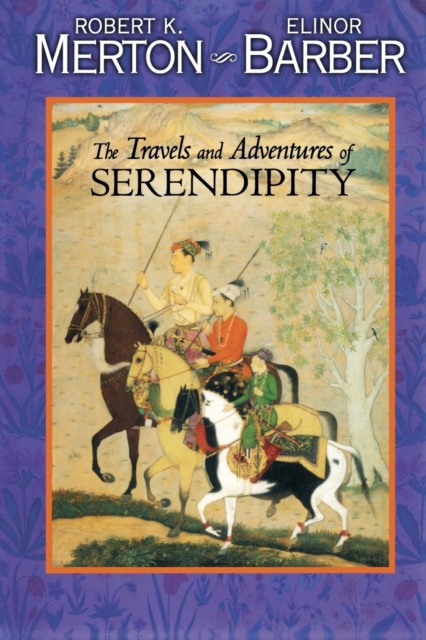 The Travels and Adventures of Serendipity : A Study in Sociological Semantics and the Sociology of Science, Paperback / softback Book