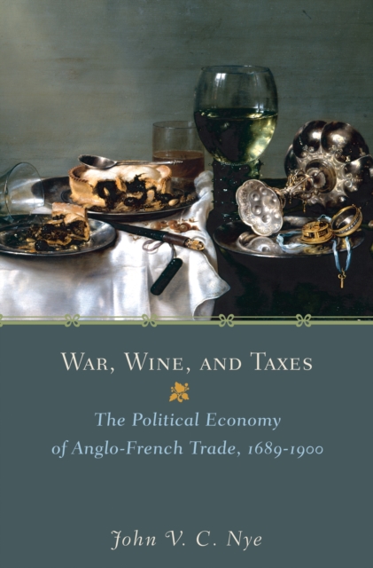 War, Wine, and Taxes : The Political Economy of Anglo-French Trade, 1689-1900, Hardback Book