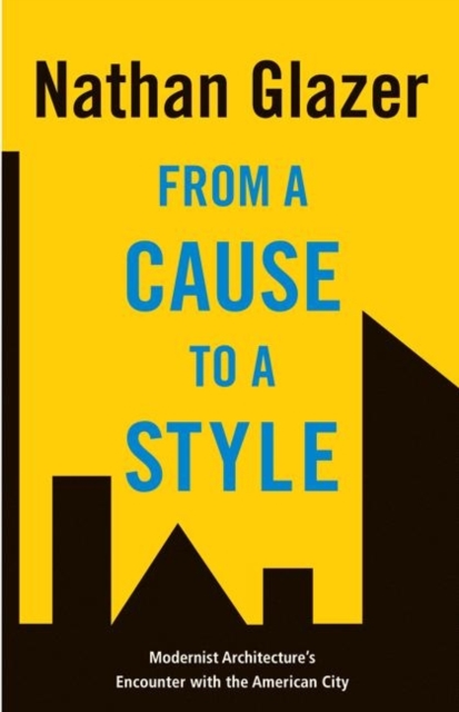 From a Cause to a Style : Modernist Architecture's Encounter with the American City, Hardback Book