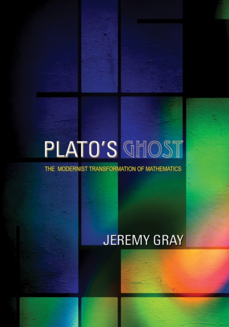 Plato's Ghost : The Modernist Transformation of Mathematics, Hardback Book