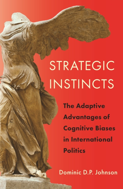 Strategic Instincts : The Adaptive Advantages of Cognitive Biases in International Politics, Hardback Book