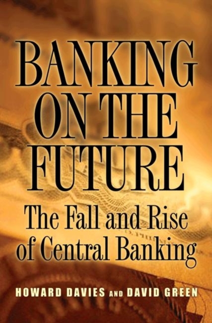 Banking on the Future : The Fall and Rise of Central Banking, Hardback Book