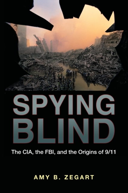 Spying Blind : The CIA, the FBI, and the Origins of 9/11, Paperback / softback Book