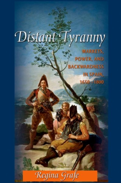 Distant Tyranny : Markets, Power, and Backwardness in Spain, 1650-1800, Hardback Book