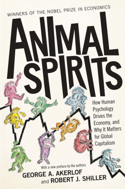 Animal Spirits : How Human Psychology Drives the Economy, and Why It Matters for Global Capitalism, Paperback / softback Book