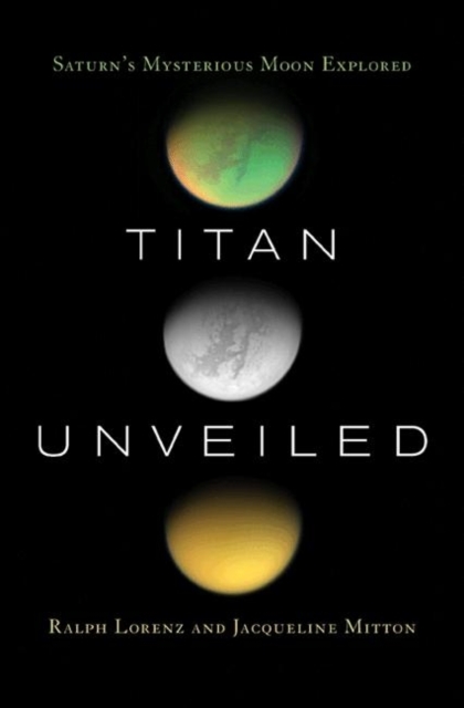 Titan Unveiled : Saturn's Mysterious Moon Explored, Paperback / softback Book