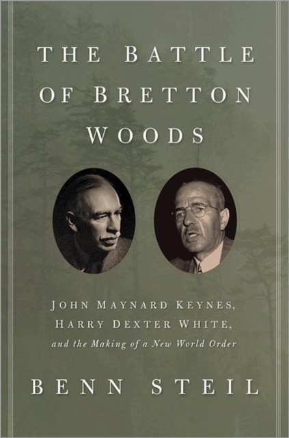 The Battle of Bretton Woods : John Maynard Keynes, Harry Dexter White, and the Making of a New World Order, Hardback Book