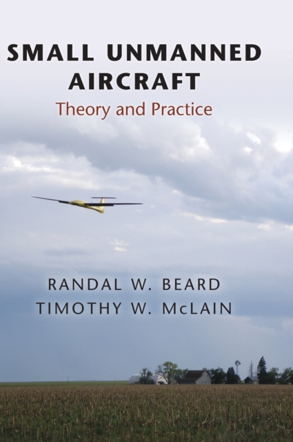 Small Unmanned Aircraft : Theory and Practice, Hardback Book