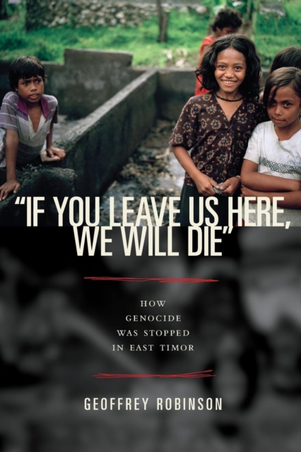 "If You Leave Us Here, We Will Die" : How Genocide Was Stopped in East Timor, Paperback / softback Book