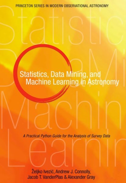 Statistics, Data Mining, and Machine Learning in Astronomy : A Practical Python Guide for the Analysis of Survey Data, Hardback Book