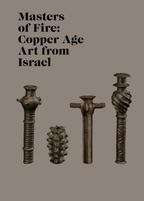 Masters of Fire : Copper Age Art from Israel, Hardback Book