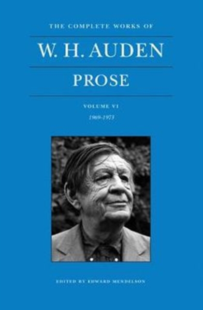 The Complete Works of W. H. Auden: Prose, Volume VI : 1969–1973, Hardback Book