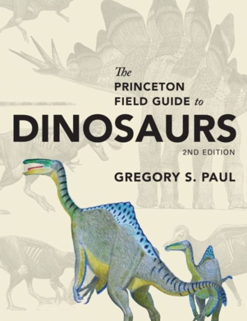 The Princeton Field Guide to Dinosaurs : Second Edition, Hardback Book