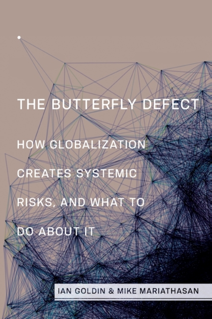The Butterfly Defect : How Globalization Creates Systemic Risks, and What to Do about It, Paperback / softback Book