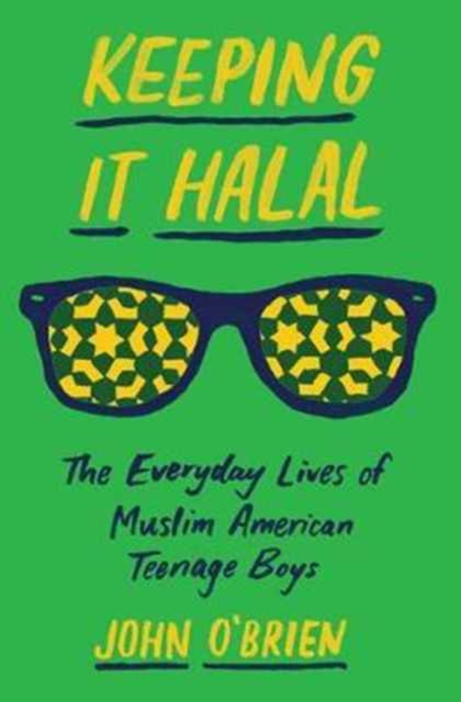 Keeping It Halal : The Everyday Lives of Muslim American Teenage Boys, Hardback Book