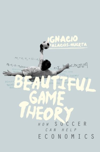 Beautiful Game Theory : How Soccer Can Help Economics, Paperback / softback Book