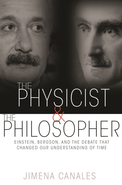 The Physicist and the Philosopher : Einstein, Bergson, and the Debate That Changed Our Understanding of Time, Paperback / softback Book
