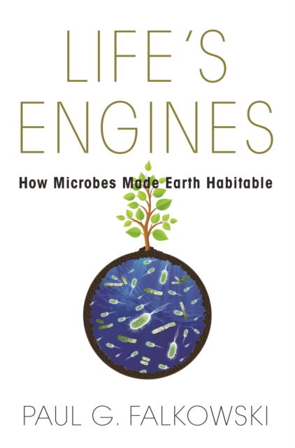 Life's Engines : How Microbes Made Earth Habitable, Paperback / softback Book