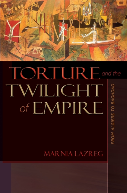 Torture and the Twilight of Empire : From Algiers to Baghdad, Paperback / softback Book