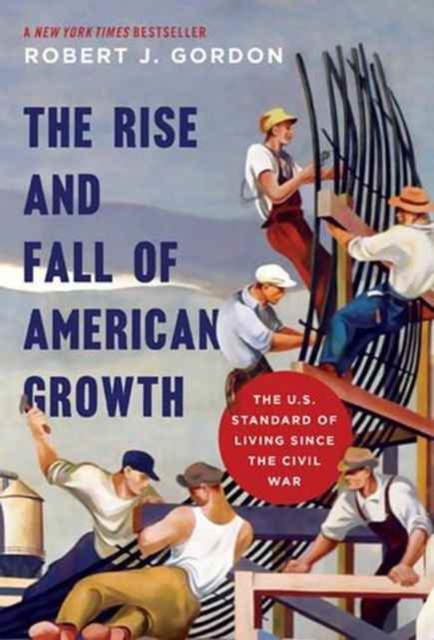 The Rise and Fall of American Growth : The U.S. Standard of Living since the Civil War, Paperback / softback Book