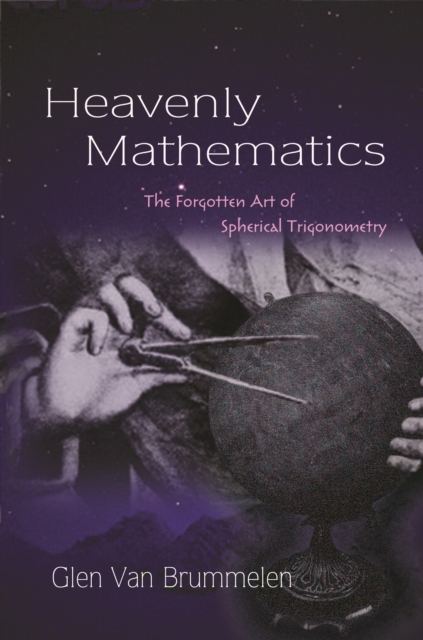 Heavenly Mathematics : The Forgotten Art of Spherical Trigonometry, Paperback / softback Book