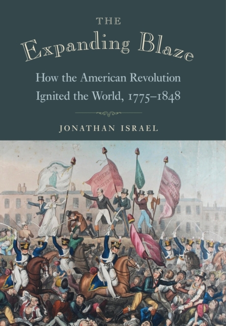 The Expanding Blaze : How the American Revolution Ignited the World, 1775-1848, Hardback Book