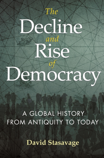 The Decline and Rise of Democracy : A Global History from Antiquity to Today, Hardback Book