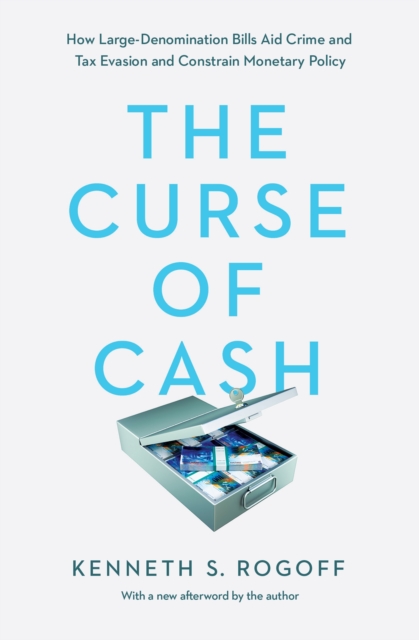 The Curse of Cash : How Large-Denomination Bills Aid Crime and Tax Evasion and Constrain Monetary Policy, Paperback / softback Book