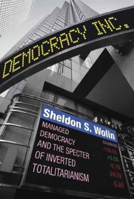 Democracy Incorporated : Managed Democracy and the Specter of Inverted Totalitarianism - New Edition, Paperback / softback Book